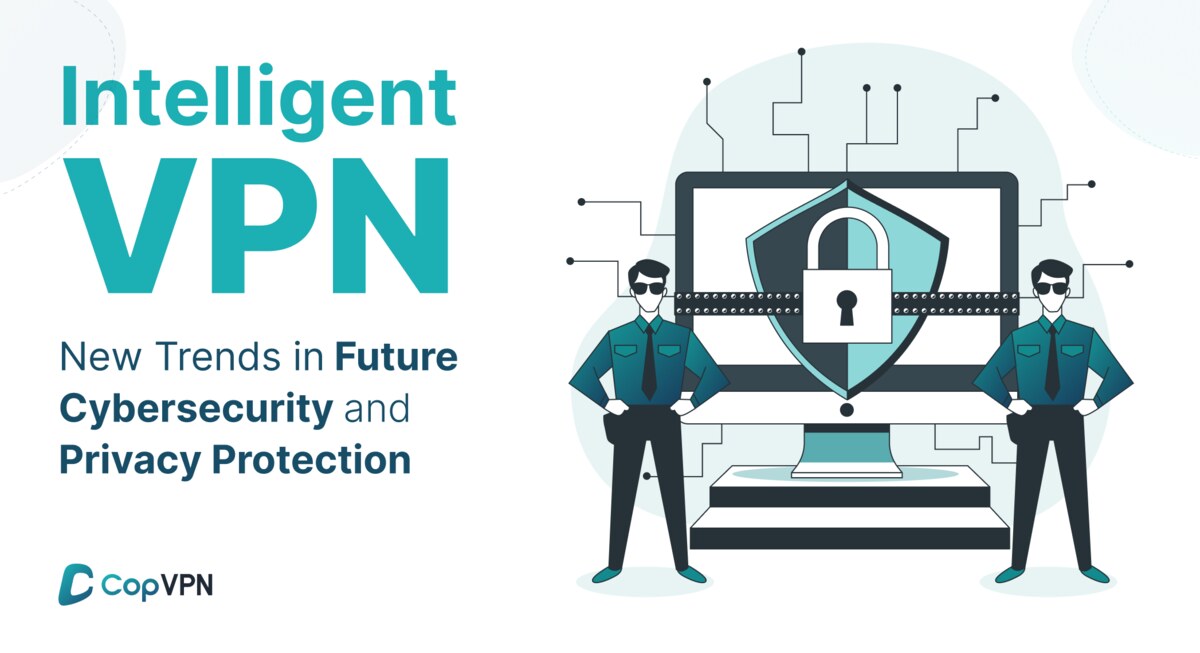 How Intelligent VPNs Are Revolutionizing Cybersecurity